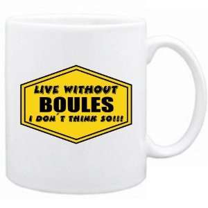  New  Live Without Boules , I Dont Think So   Mug 