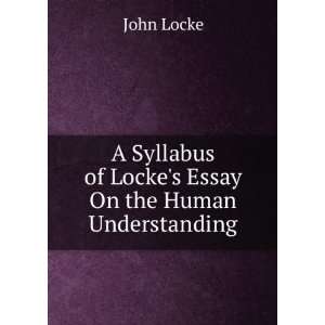  A Syllabus of Lockes Essay On the Human Understanding 