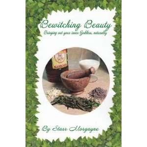 Bewitching Beauty; Bringing out your inner Goddess, naturally by Starr 