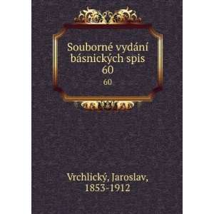   ­ bÃ¡snickÃ½ch spis. 60 Jaroslav, 1853 1912 VrchlickÃ½ Books
