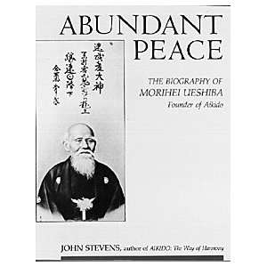  Abundant Peace, The Life of Morihei Ueshiba Everything 