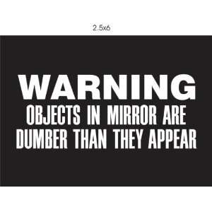 Warning Objects in Mirror Appear Dumber Then They Appear Vinyl Decal 