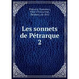 Les sonnets de PÃ©trarque. 2 Francesco, 1304 1374,Le Duc, Philibert 