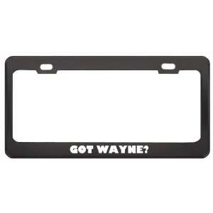 Got Wayne? Girl Name Black Metal License Plate Frame Holder Border Tag