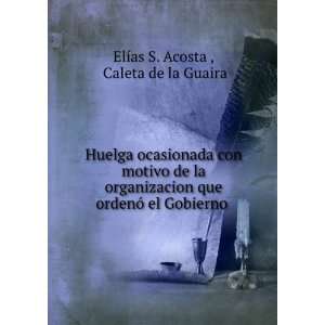   el Gobierno . Caleta de la Guaira ElÃ­as S. Acosta  Books