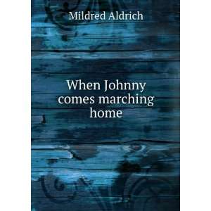  When Johnny comes marching home Mildred Aldrich Books