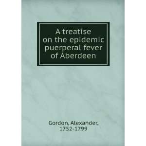   puerperal fever of Aberdeen Alexander, 1752 1799 Gordon Books