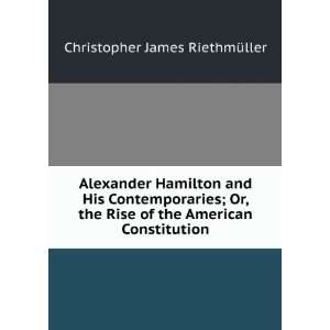  Alexander Hamilton and His Contemporaries; Or, the Rise of 
