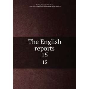  The English reports. 15 Alexander Wood, Sir, 1861 1933 