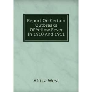  Report On Certain Outbreaks Of Yellow Fever In 1910 And 