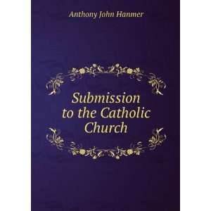    Submission to the Catholic Church Anthony John Hanmer Books