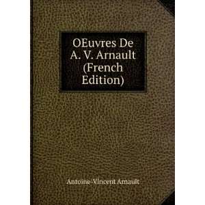   De A. V. Arnault (French Edition) Antoine Vincent Arnault Books