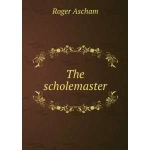  The scholemaster Roger Ascham Books