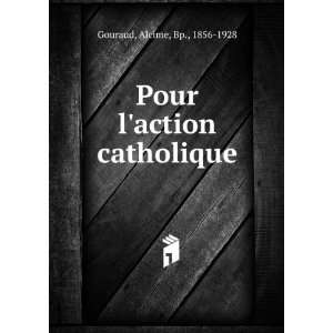    Pour laction catholique Alcime, Bp., 1856 1928 Gouraud Books