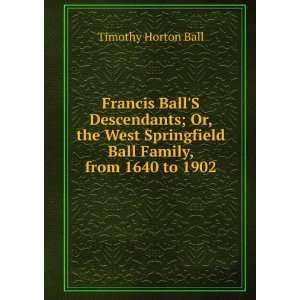   Springfield Ball Family, from 1640 to 1902 Timothy Horton Ball Books