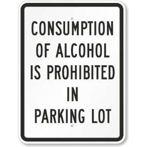 Consumption Of Alcohol Is Prohibited In Parking Lot Aluminum Sign, 24 