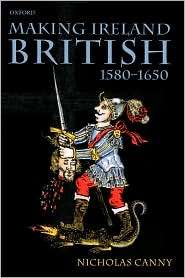 Making Ireland British, 1580 1650, (0199259054), Nicholas Canny 