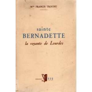    SAinte Bernadette. la voyante de Lourdes Trochu Francis Books