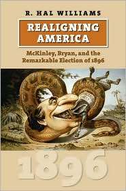 Realigning America McKinley, Bryan, and the Remarkable Election of 