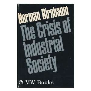  The Crisis of Industrial Society. Norman. BIRNBAUM Books