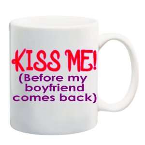  KISS ME (BEFORE MY BOYFRIEND COMES BACK) Mug Coffee Cup 11 