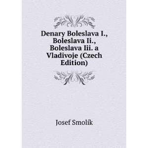   ., Boleslava Iii. a Vladivoje (Czech Edition) Josef SmolÃ­k Books