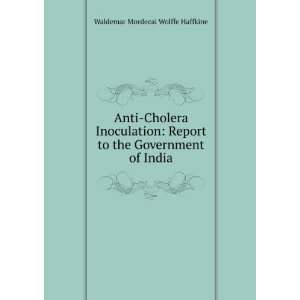   to the Government of India Waldemar Mordecai Wolffe Haffkine Books