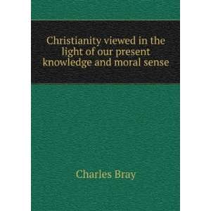   light of our present knowledge and moral sense Charles Bray Books