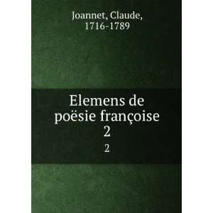  Elemens de poÃ«sie franÃ§oise. 2 Claude, 1716 1789 