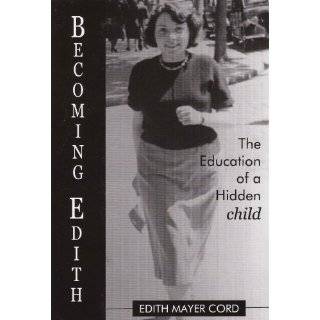 Becoming Edith The Education of a Hidden Child by Edith Mayer Cord 