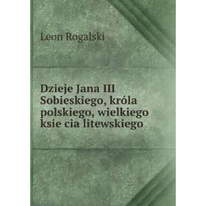   polskiego, wielkiego ksieÌ?cia litewskiego Leon Rogalski Books