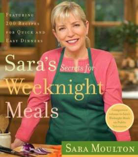 Saras Secrets for Weeknight Meals Featuring 200 Recipes for Quick 