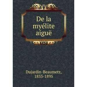  De la myÃ©lite aiguÃ« 1833 1895 Dujardin Beaumetz 