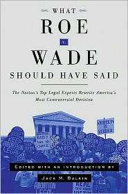 What Roe v. Wade Should Have Said The Nations Top Legal Experts 