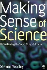 Making Sense of Science Understanding the Social Study of Science 