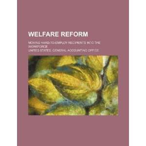  Welfare reform moving hard to employ recipients into the 