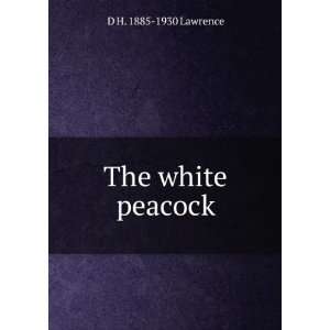  The white peacock D H. 1885 1930 Lawrence Books