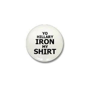  Iron My Shirt Hillary clinton Mini Button by  
