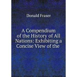   All Nations Exhibiting a Concise View of the . Donald Fraser Books