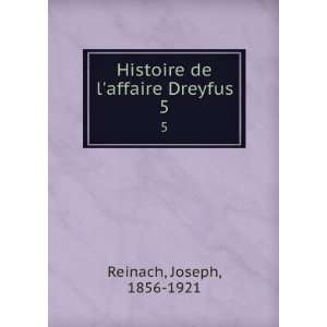    Histoire de laffaire Dreyfus. 5 Joseph, 1856 1921 Reinach Books