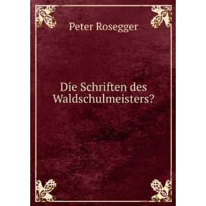    Die Schriften des Waldschulmeisters? Peter Rosegger Books