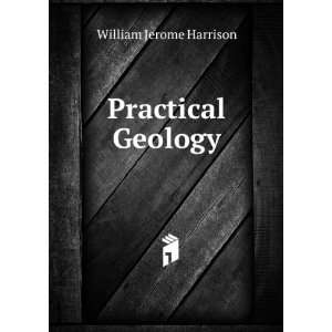  Practical Geology William Jerome Harrison Books