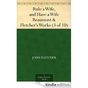 and Have a Wife Beaumont & Fletchers Works (3 of 10) John Fletcher 
