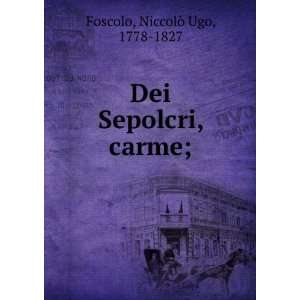    Dei Sepolcri, carme; NiccolÃ² Ugo, 1778 1827 Foscolo Books