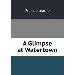  A Glimpse at Watertown Francis Leathe Books