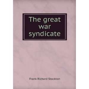  The great war syndicate Frank Richard Stockton Books