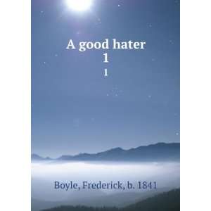  A good hater. 1 Frederick, b. 1841 Boyle Books