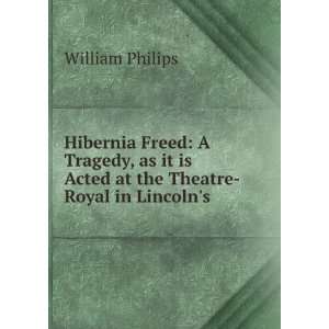  Hibernia Freed A Tragedy, as it is Acted at the Theatre 