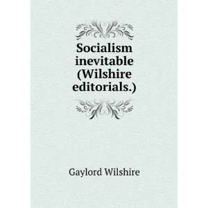   Socialism inevitable (Wilshire editorials.) Gaylord Wilshire Books