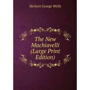   The New Machiavelli (Large Print Edition) Herbert George Wells Books